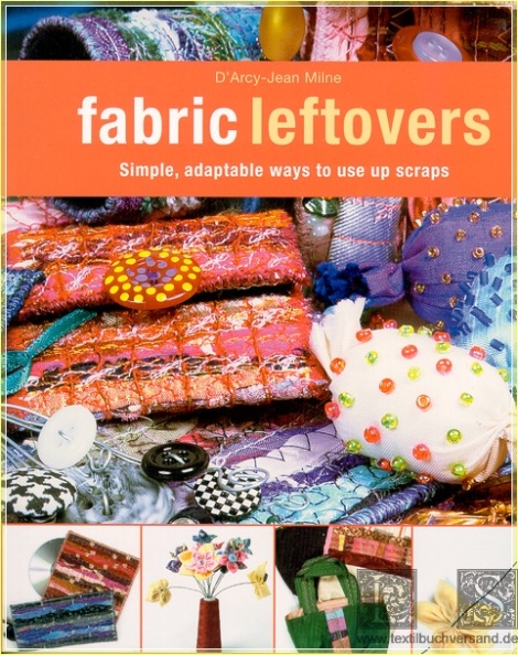 Fabric Leftovers: Simple, adaptable ways to use up scraps - DArcy-Jean Milne