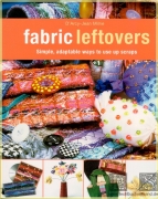 Fabric Leftovers: Simple, adaptable ways to use up scraps...