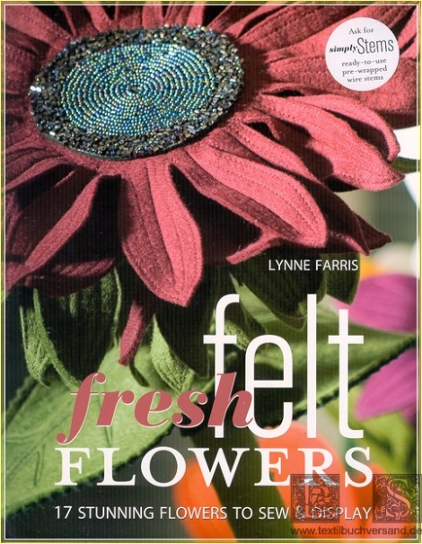 Fresh Felt Flowers: 17 Stunning Flowers to Sew & Display - Lynne Farris