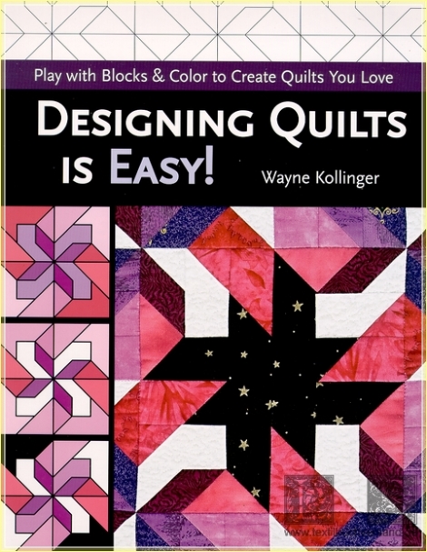 Designing Quilts Is Easy!  Play with Blocks & Color to Create Quilts You Love - Wayne Kollinger