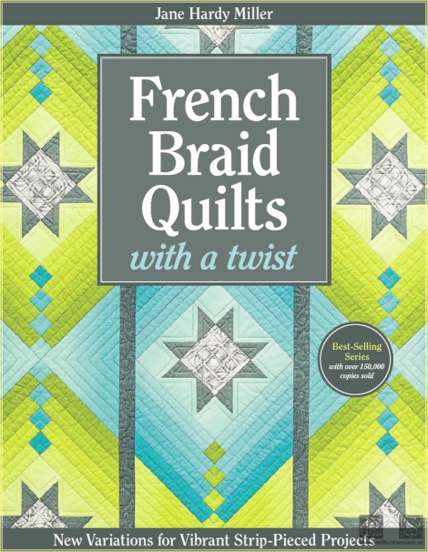 French braid quilts with a twist: new variations for vibrant strip-pieced projects - Jane Hardy Miller