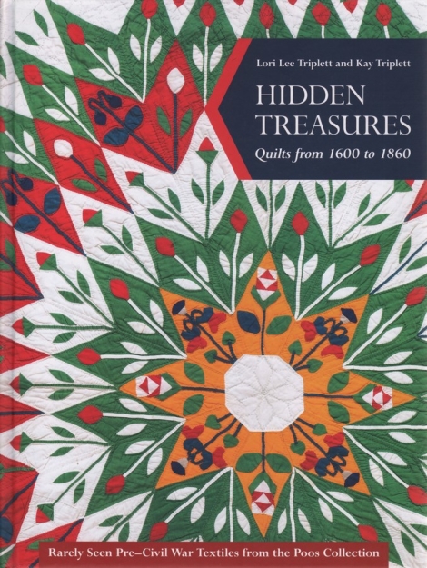 Hidden Treasures:  Quilts from 1600 to 1860 - Rarely Seen Pre-Civil War Textiles from the Poos Collection - Lori Lee Triplett and Kay Triplett