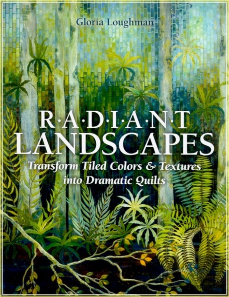Radiant Landscapes: Transform Tiled Colors & Textures into Dramatic Quilts