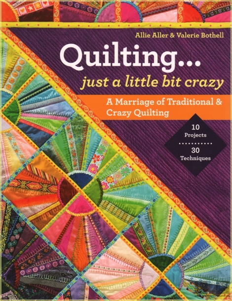 Quilting  -  Just a Little Bit Crazy: A Marriage of Traditional & Crazy Quilting