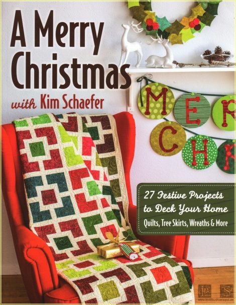 A Merry Christmas with Kim Schaefer:  27 Festive Projects to Deck Your Home  Quilts, Tree Skirts, Wreaths & More