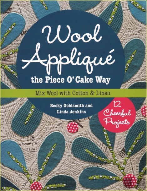 Wool Appliqué the Piece O Cake Way: 12 Cheerful Projects  Mix Wool with Cotton & Linen