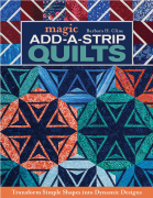 Magic Add-a-Strip Quilts: Transform Simple Shapes into...