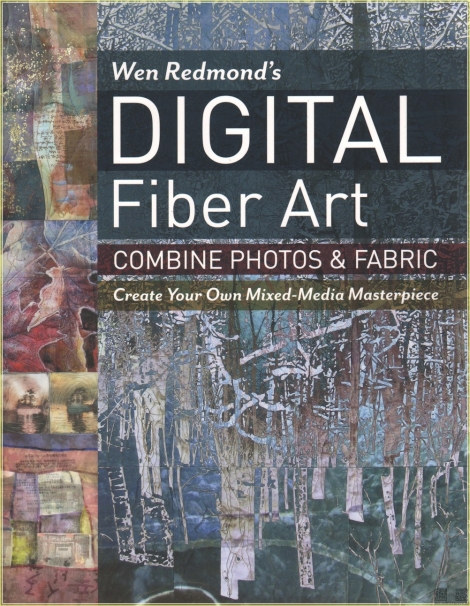 Wen Redmonds Digital Fiber Art: Combine Photos & Fabric - Create Your Own Mixed-Media Masterpiece