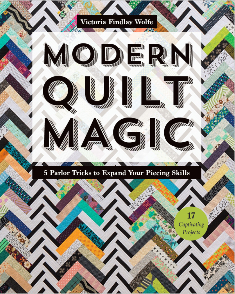 Modern Quilt Magic: 5 Parlor Tricks to Expand Your Piecing Skills - 17 Captivating Projects