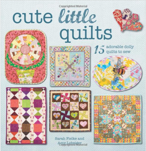 Cute Little Quilts: 15 adorable dolly quilts to sew