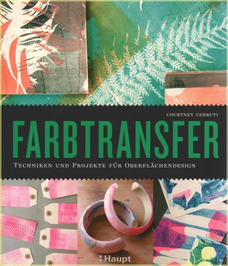 Farbtransfer - Techniken und Projekte für Oberflächendesign - Courney Cerruti