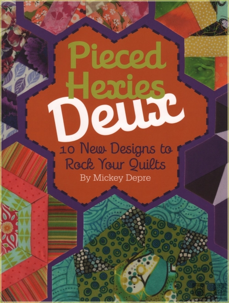 Pieced Hexies Deux: 10 New Designs to Rock your Quilts - Mickey Depre