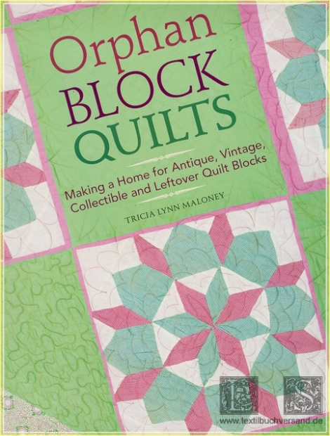 Orphan Block Quilts: Making a Home for Antique, Vintage, Collectible and Leftover Quilt Blocks