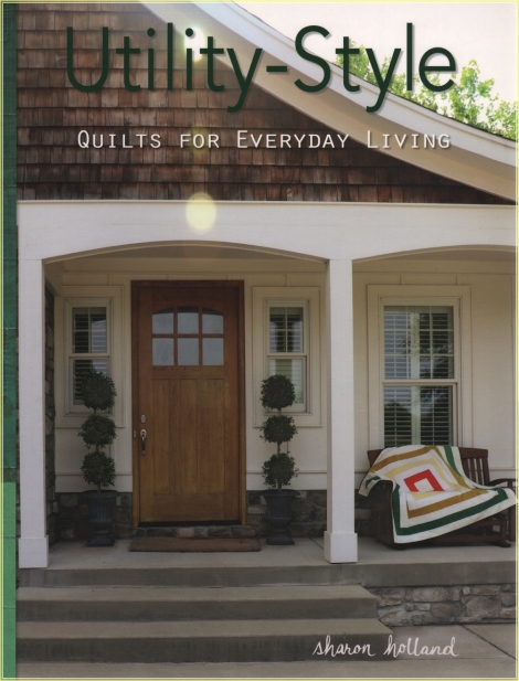 Utility-Style: Quilts for Everyday Living - Sharon Holland