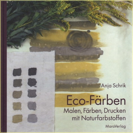 Eco-Färben: Malen, Färben, Drucken mit Naturfarbstoffen - Anja Schrik