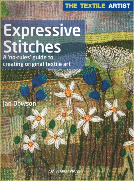 Expressive Stitches: A no-rules guide to creating original textile art (TheTextile Artist series) - Jan Dowson