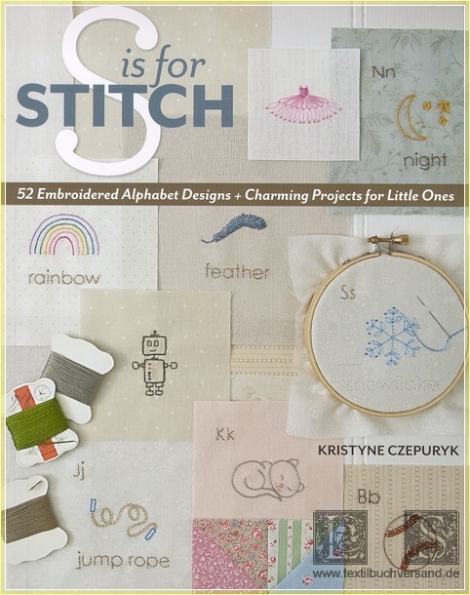 S is for Stitch: 52 Embroidered Alphabet Designs + Charming Projects for Little Ones