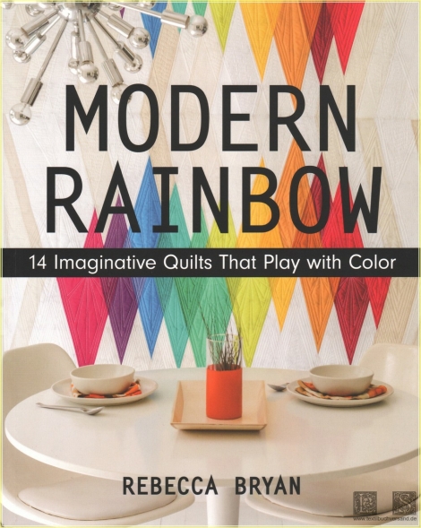 Modern Rainbow: 14 Imaginative Quilts That Play with Color