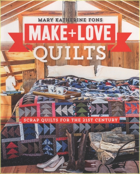 Make and Love Quilts – Scrap Quilts for the 21st Century