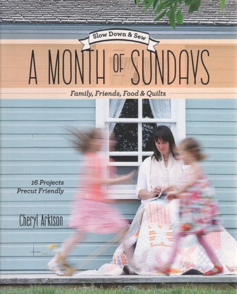 A Month of Sundays - Slow Down & Sew - Family, Friends, Food & Quilts - Cheryl Arkison
