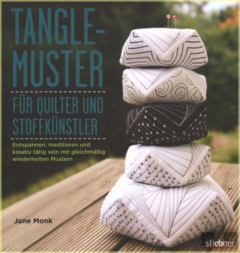 Tangle-Muster für Quilter und Stoffkünstler: Entspannen, meditieren und kreativ tätig sein mit gleichmäßig wiederholten Mustern