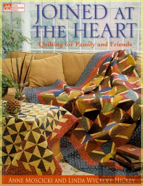 Joined at the Heart: Quilting for Family & Friends - Anne Moscicki & Linda Wyckoff-Hickey