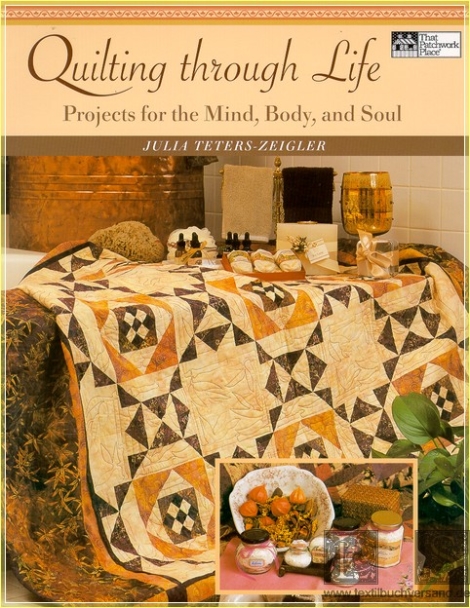 Quilting through Life Projects for the Mind,Body and Soul