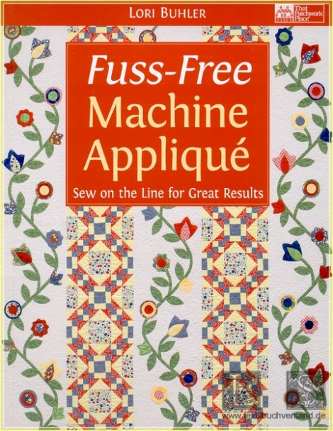 Fuss-Free Machine Appliqué: Sew on the Line for Great Results (That Patchwork Place) - Lori Buhler