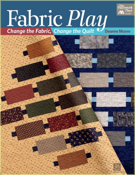 Fabric Play: Change the Fabric, Change the Quilt - Deanne Moore