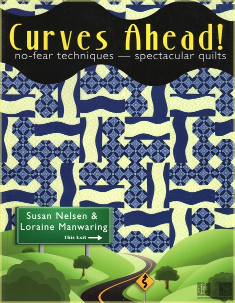 Curves Ahead!  no-fear techniques - spectacular quilts - Susan Nelson & Lorraine Manwaring