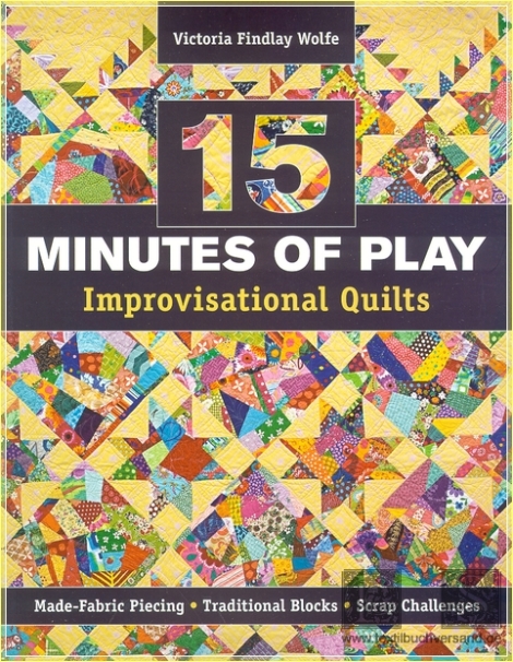 15 Minutes of Play -- Improvisational Quilts: Made-Fabric Piecing Traditional Blocks Scrap Challenges