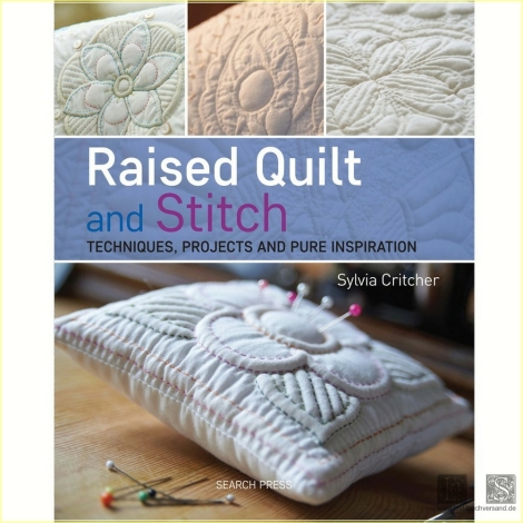 Raised Quilt and Stitch: techniques projects and pure inspiration