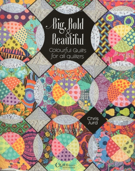 Big, Bold & Beautiful:  Colourful Quilts for All Quilters - Chris Jurd