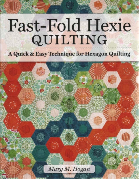 Fast-Fold Hexie quilting: A quick & easy technique for Hexagon Quilting - Mary M. Hogan