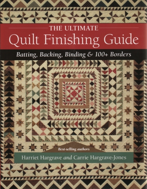 The Ultimate Quilt Finishing Guide: Batting, Backing, Binding & 100+ Borders - Harriet Hargrave, Carrie Hargrave-Jones