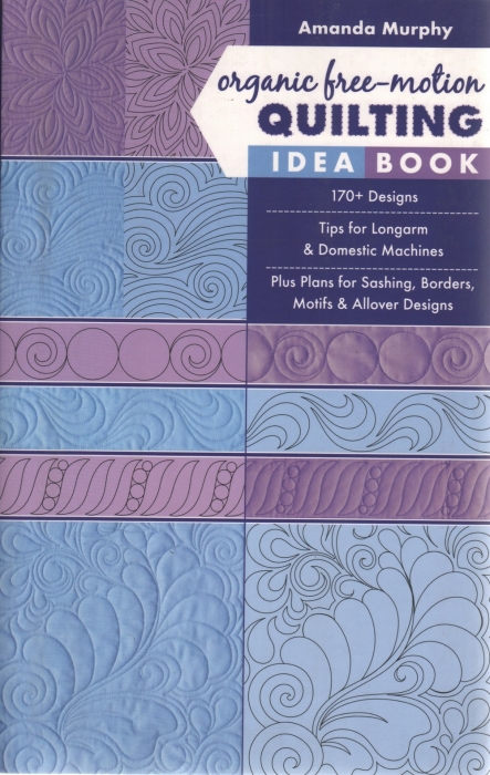 organic free-motion quilting idea book: 170+ Designs, Tips for Longarm & Domestic Machines, Plus Plans for Sashing, Borders, Motifs & Allover Designs - Amanda Murphy