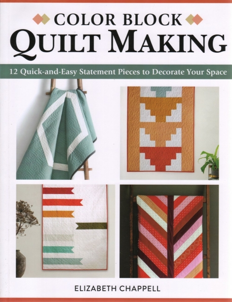 Color Block Quilt Making: 12 quick and easy statement pieces to decorate your space - Elizabeth Chappell