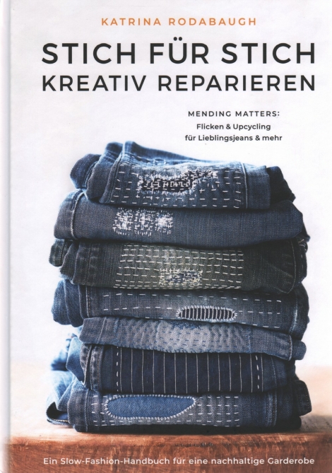 Stich für Stich Kreativ Reparieren:  Mending Matters:  Flicken & Upcycling für Lieblingsjeans & mehr -- Katrina Rodabaugh