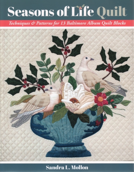 Seasons of Life Quilt:  Techniques and Patterns for 13 Baltimore Album Quilt Blocks - Sandra L. Mollon