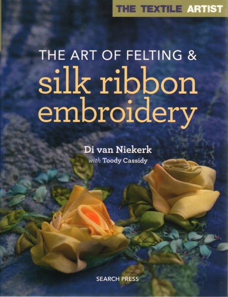 The Art of Felting & Silk Ribbon Embroidery - Di van Niekerk with Toody Cassidy - The Textile Artist Series