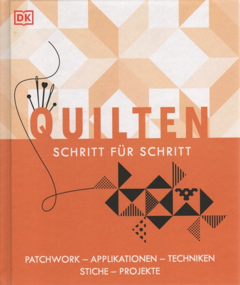 Quilten Schritt für Schritt - Patchwork - Applikationen - Techniken - Stiche - Projekte