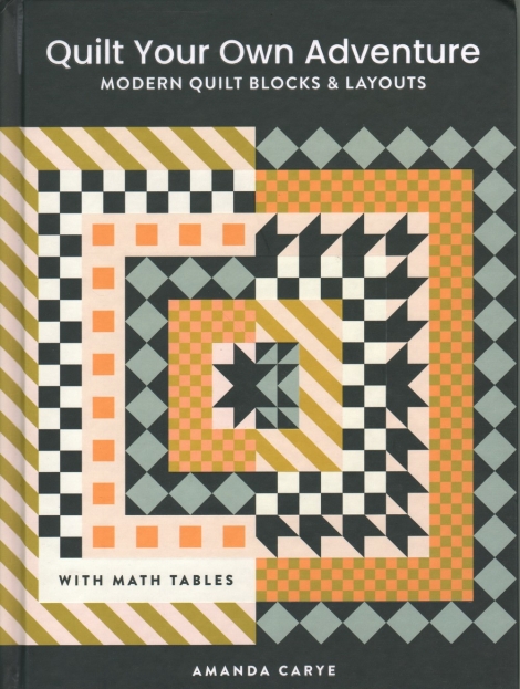 Quilt Your Own Adventure:  Modern Quilt Blocks & Layouts (with Math Tables) -- Amanda Carye