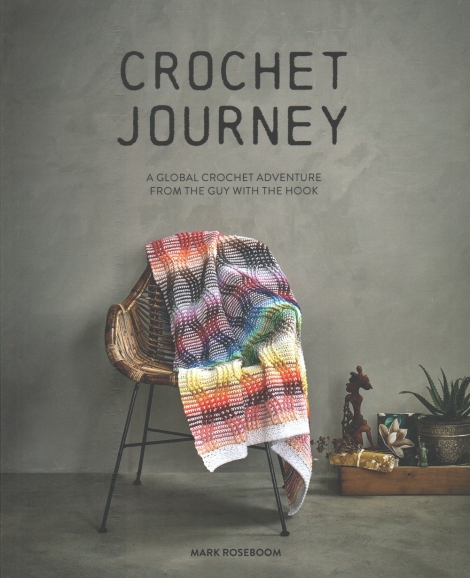 Crochet Journey:  A Global Crochet Adventure from The Guy with the Hook -- Mark Roseboom