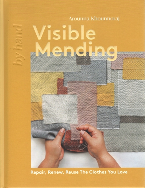 Visible Mending: Repair, Renew, Reuse The Clothes You Love -- Arounna Khounnoraj