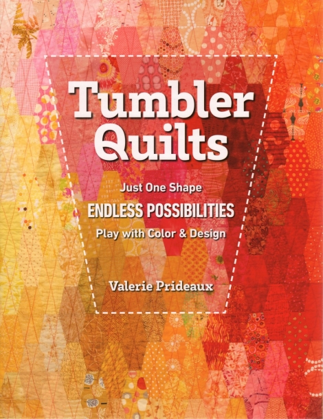 Tumbler Quilts: Just One Shape, Endless Possibilities, Play with Color & Design -- Valerie Prideaux