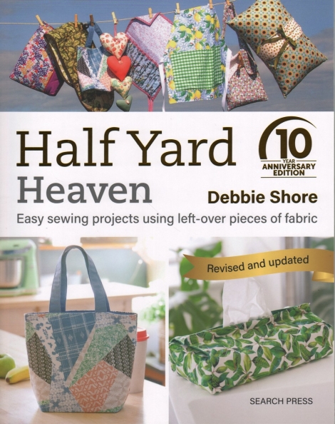 Half Yard Heaven: Easy sewing projects using left-over pieces of fabric  (Revised & updated, 10 year anniversary ed.) -- Debbie Shore